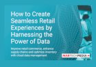 How to Create Seamless Retail Experiences by Harnessing the Power of Data
