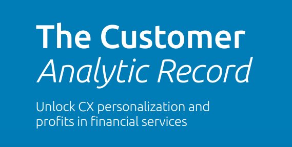 The Customer Analytic Record: Unlock CX Personalization and Profits in Financial Services